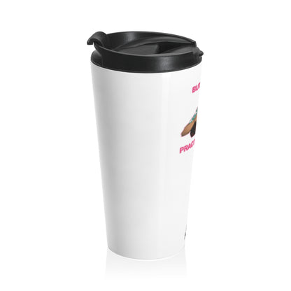 But Did You Practice? Black Stainless Steel Travel Mug (15 oz)